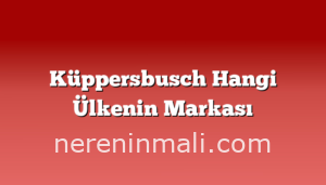 Küppersbusch Hangi Ülkenin Markası