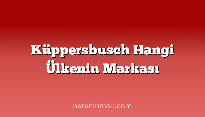 Küppersbusch Hangi Ülkenin Markası