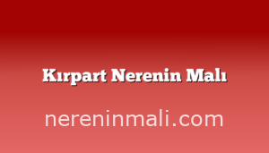 Kırpart Nerenin Malı