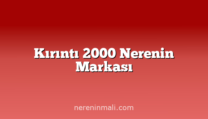 Kırıntı 2000 Nerenin Markası