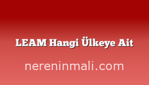 LEAM Hangi Ülkeye Ait