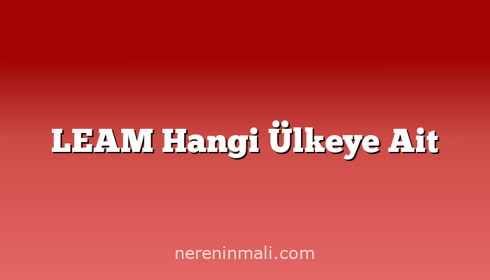 LEAM Hangi Ülkeye Ait