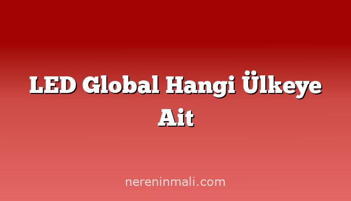 LED Global Hangi Ülkeye Ait