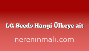 LG Seeds Hangi Ülkeye ait