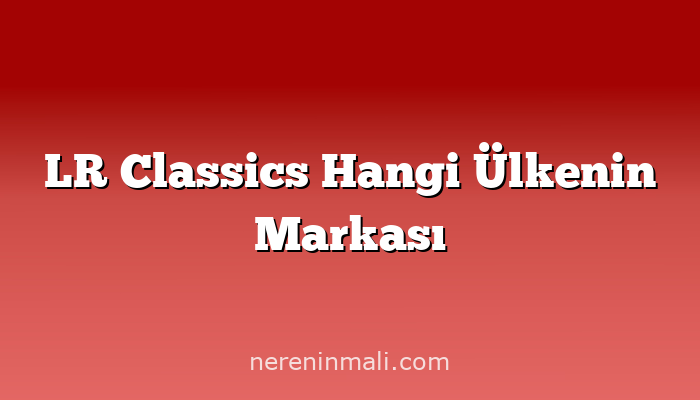 LR Classics Hangi Ülkenin Markası