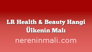 LR Health & Beauty Hangi Ülkenin Malı