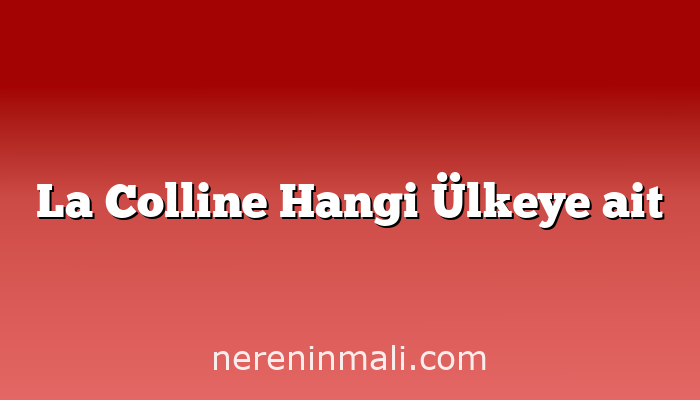 La Colline Hangi Ülkeye ait