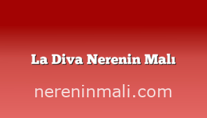 La Diva Nerenin Malı