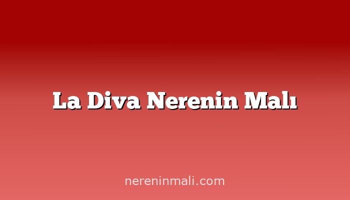 La Diva Nerenin Malı