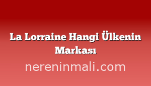 La Lorraine Hangi Ülkenin Markası