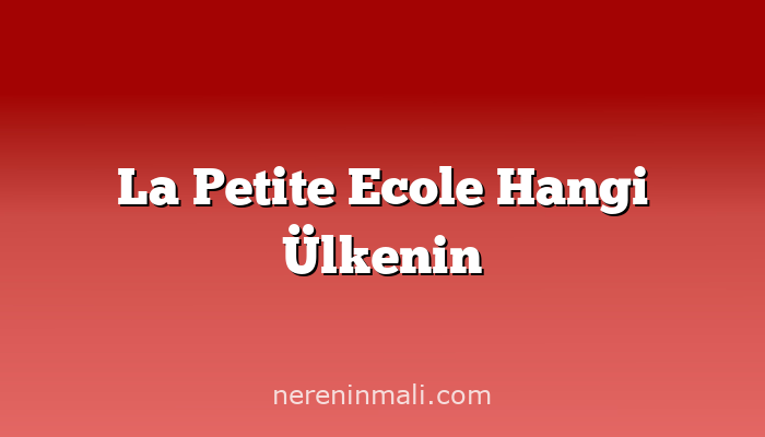 La Petite Ecole Hangi Ülkenin