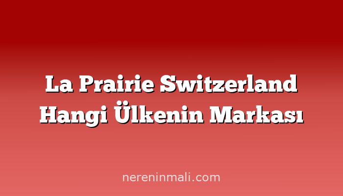 La Prairie Switzerland Hangi Ülkenin Markası