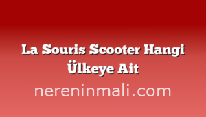 La Souris Scooter Hangi Ülkeye Ait