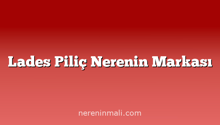 Lades Piliç Nerenin Markası