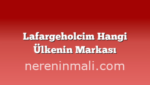 Lafargeholcim Hangi Ülkenin Markası