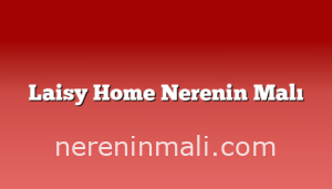 Laisy Home Nerenin Malı