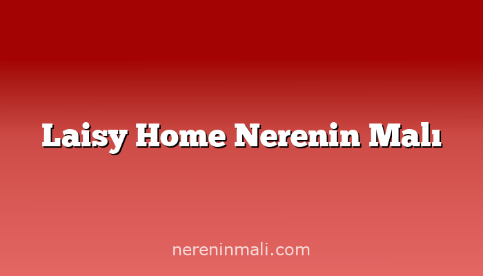 Laisy Home Nerenin Malı