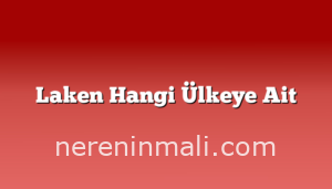 Laken Hangi Ülkeye Ait