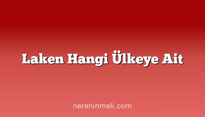 Laken Hangi Ülkeye Ait