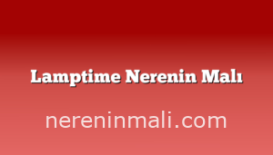 Lamptime Nerenin Malı