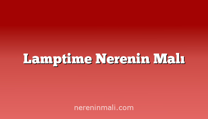 Lamptime Nerenin Malı