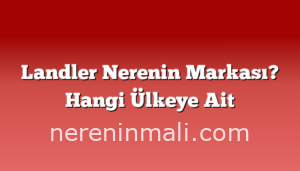 Landler Nerenin Markası? Hangi Ülkeye Ait