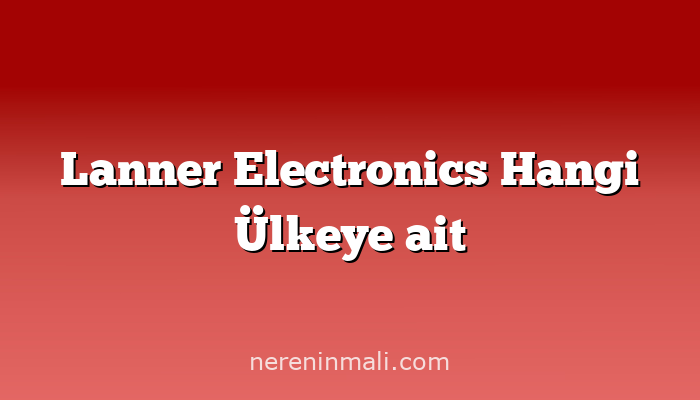 Lanner Electronics Hangi Ülkeye ait