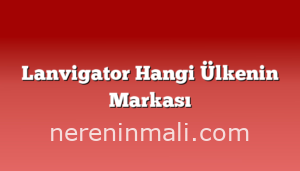 Lanvigator Hangi Ülkenin Markası