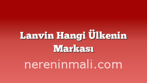 Lanvin Hangi Ülkenin Markası