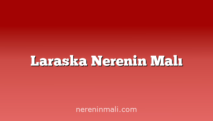 Laraska Nerenin Malı