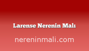 Larense Nerenin Malı