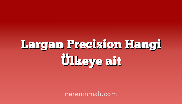 Largan Precision Hangi Ülkeye ait