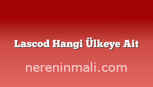 Lascod Hangi Ülkeye Ait