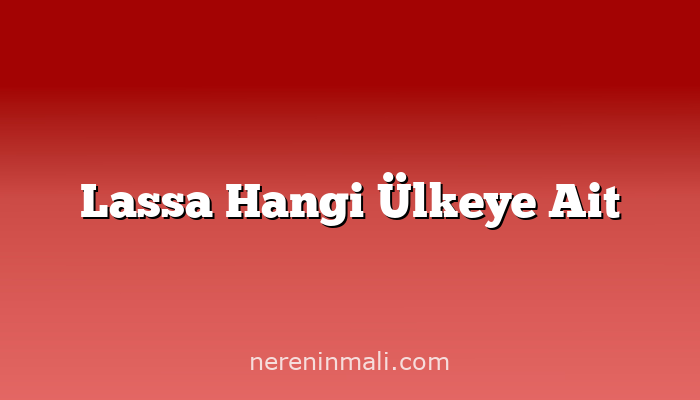 Lassa Hangi Ülkeye Ait