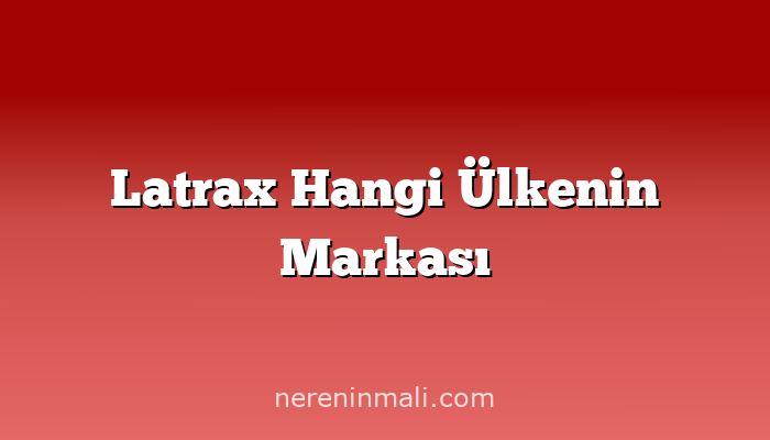 Latrax Hangi Ülkenin Markası