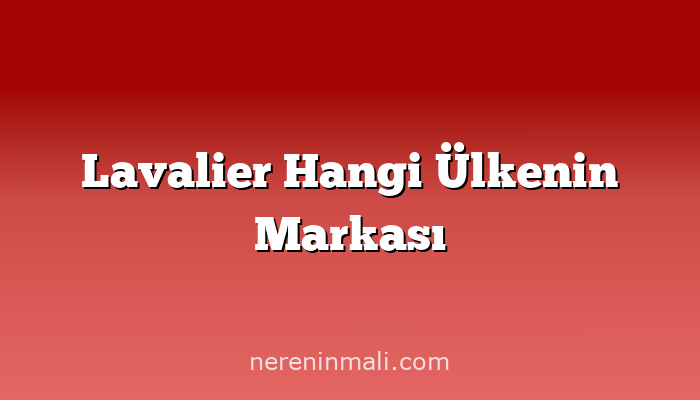 Lavalier Hangi Ülkenin Markası