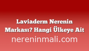 Laviaderm Nerenin Markası? Hangi Ülkeye Ait