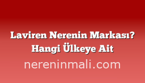 Laviren Nerenin Markası? Hangi Ülkeye Ait