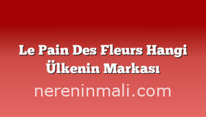 Le Pain Des Fleurs Hangi Ülkenin Markası