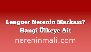 Leaguer Nerenin Markası? Hangi Ülkeye Ait