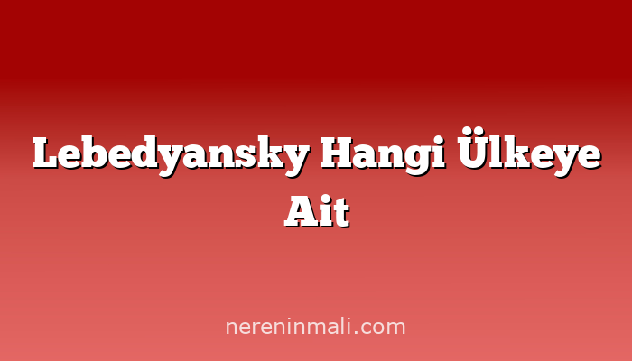 Lebedyansky Hangi Ülkeye Ait