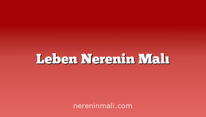 Leben Nerenin Malı