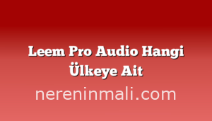 Leem Pro Audio Hangi Ülkeye Ait