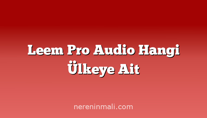 Leem Pro Audio Hangi Ülkeye Ait