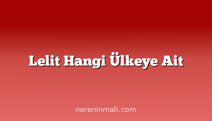 Lelit Hangi Ülkeye Ait