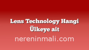 Lens Technology Hangi Ülkeye ait