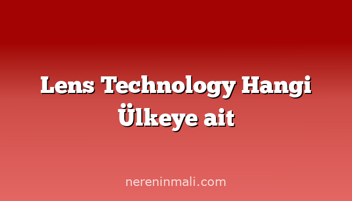 Lens Technology Hangi Ülkeye ait