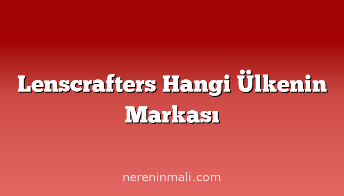 Lenscrafters Hangi Ülkenin Markası