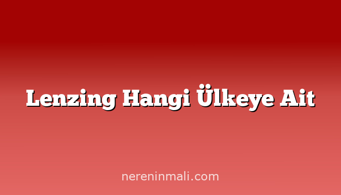 Lenzing Hangi Ülkeye Ait