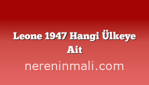 Leone 1947 Hangi Ülkeye Ait